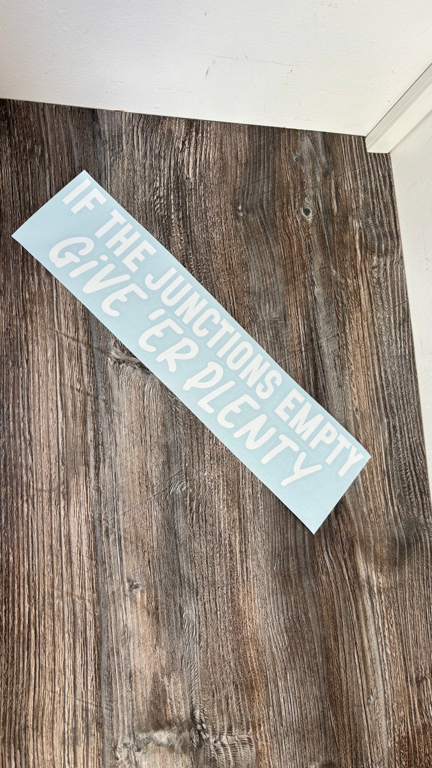 If the junctions empty give 'er plenty sticker/decal