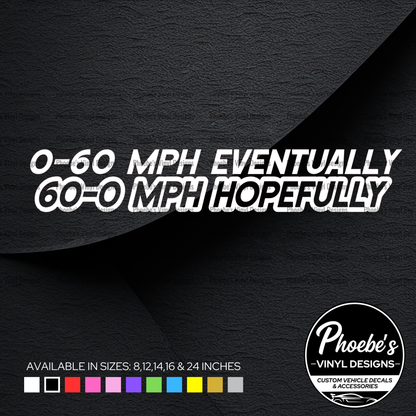 0-60 mph eventually 60-0 mph hopefully sticker/decal