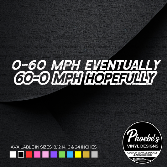 0-60 mph eventually 60-0 mph hopefully sticker/decal