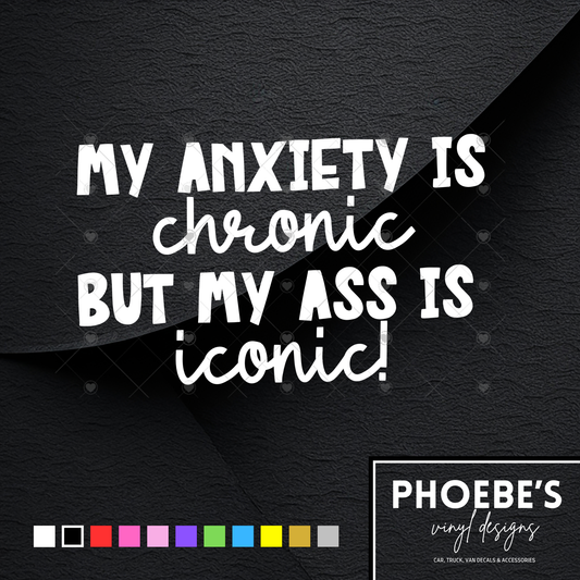 My anxiety is chronic but my ass is iconic sticker/decal