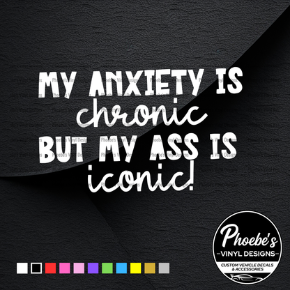 My anxiety is chronic but my ass is iconic sticker/decal