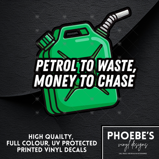 Petrol To Waste, Money To Chase High Quality, Full Colour Printed Decal