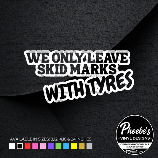 We only leave skid marks with tyres sticker/decal